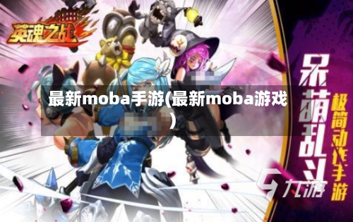 最新moba手游(最新moba游戏)