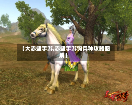 【大赤壁手游,赤壁手游钩兵种攻略图解】