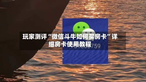 玩家测评“微信斗牛如何买房卡”详细房卡使用教程-第3张图片