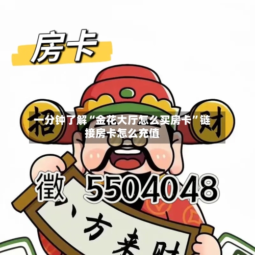 一分钟了解“金花大厅怎么买房卡”链接房卡怎么充值