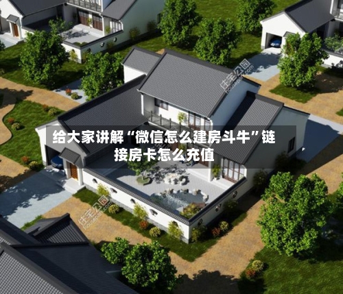 给大家讲解“微信怎么建房斗牛”链接房卡怎么充值-第3张图片