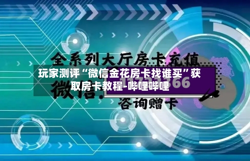 玩家测评“微信金花房卡找谁买	”获取房卡教程-哔哩哔哩-第3张图片