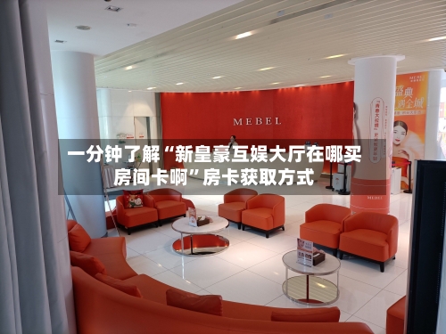 一分钟了解“新皇豪互娱大厅在哪买房间卡啊”房卡获取方式