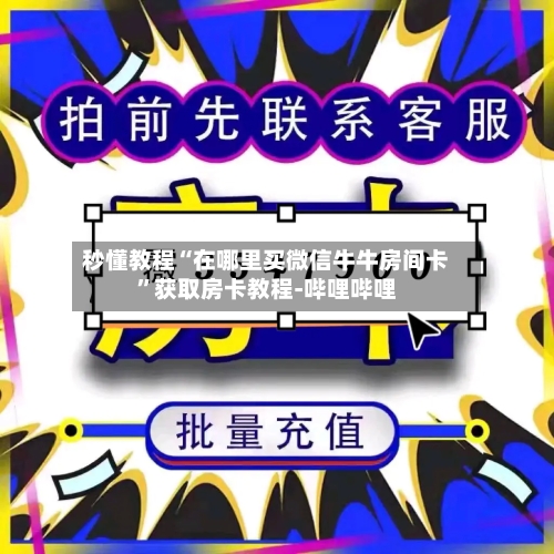 秒懂教程“在哪里买微信牛牛房间卡”获取房卡教程-哔哩哔哩-第3张图片