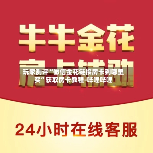 玩家测评“微信金花链接房卡到哪里买”获取房卡教程-哔哩哔哩