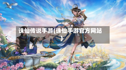 诛仙传说手游(诛仙手游官方网站)