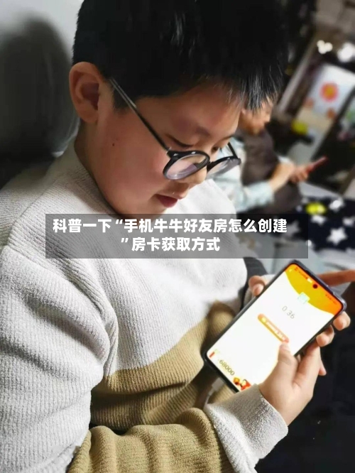 科普一下“手机牛牛好友房怎么创建	”房卡获取方式-第3张图片