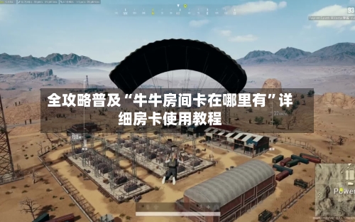 全攻略普及“牛牛房间卡在哪里有”详细房卡使用教程