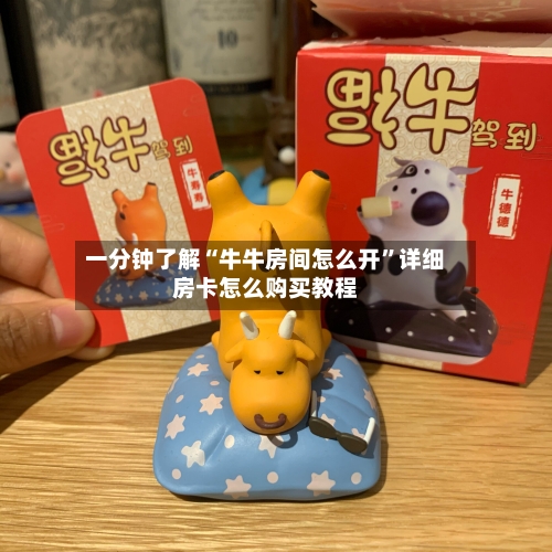 一分钟了解“牛牛房间怎么开”详细房卡怎么购买教程