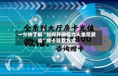 一分钟了解“如何开微信六人金花房间”房卡获取方式-第2张图片