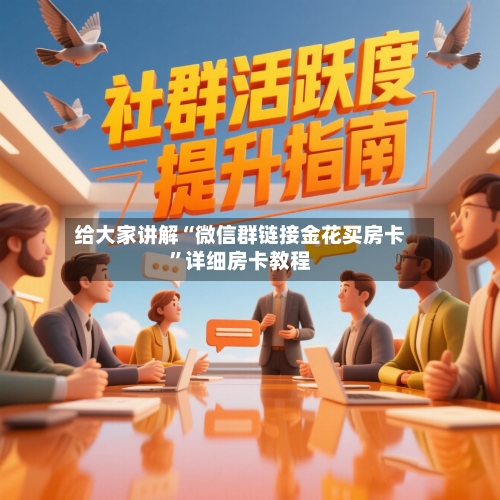 给大家讲解“微信群链接金花买房卡”详细房卡教程