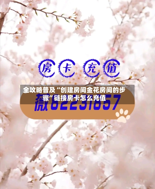 全攻略普及“创建房间金花房间的步骤”链接房卡怎么充值-第2张图片