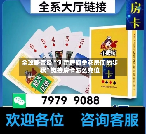 全攻略普及“创建房间金花房间的步骤”链接房卡怎么充值