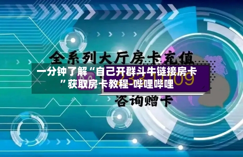 一分钟了解“自己开群斗牛链接房卡”获取房卡教程-哔哩哔哩