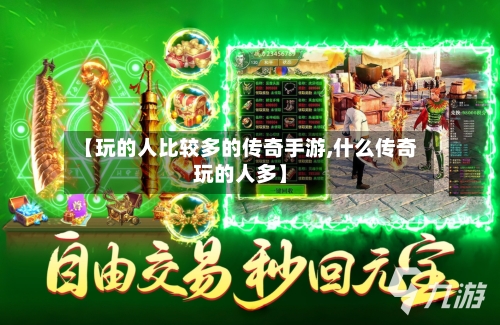 【玩的人比较多的传奇手游,什么传奇玩的人多】
