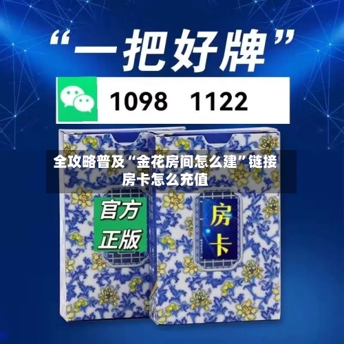 全攻略普及“金花房间怎么建”链接房卡怎么充值