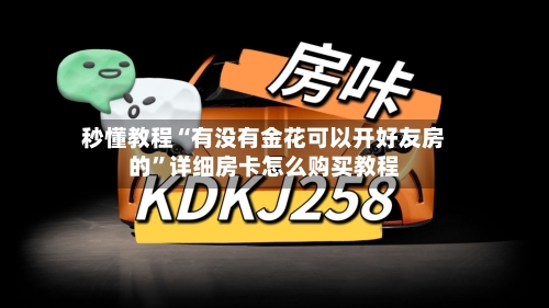 秒懂教程“有没有金花可以开好友房的”详细房卡怎么购买教程