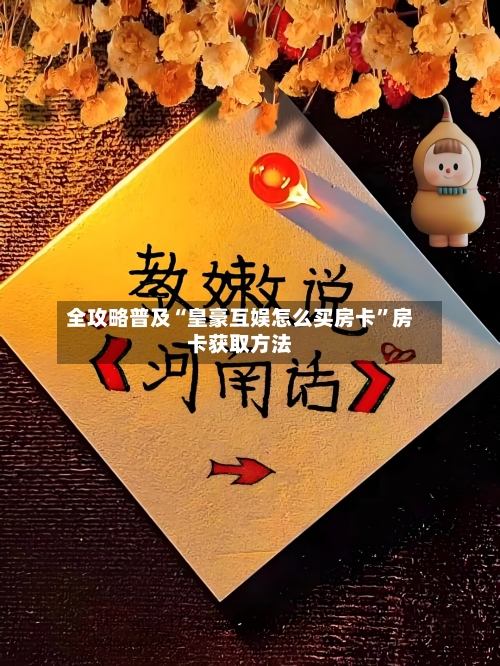 全攻略普及“皇豪互娱怎么买房卡”房卡获取方法
