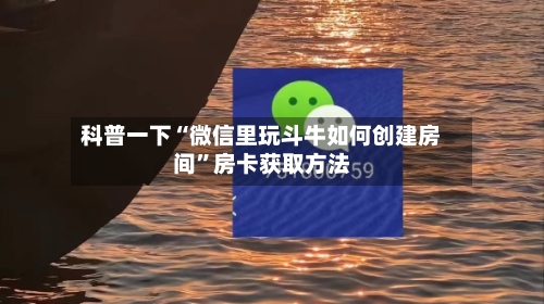 科普一下“微信里玩斗牛如何创建房间”房卡获取方法