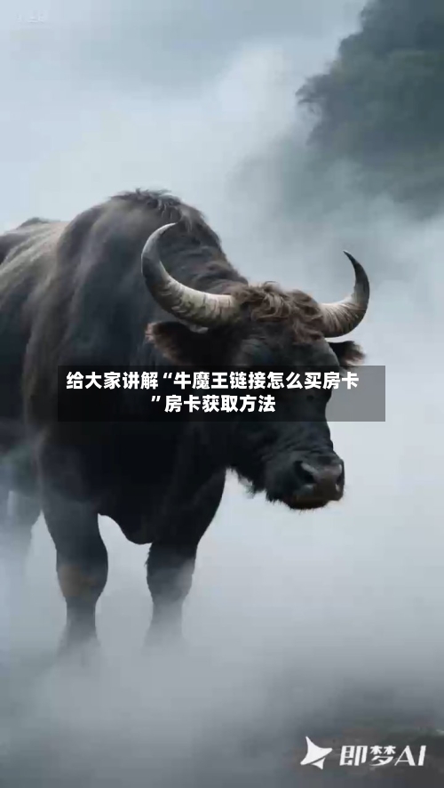 给大家讲解“牛魔王链接怎么买房卡”房卡获取方法