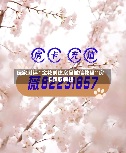 玩家测评“金花创建房间微信教程”房卡获取教程-第3张图片