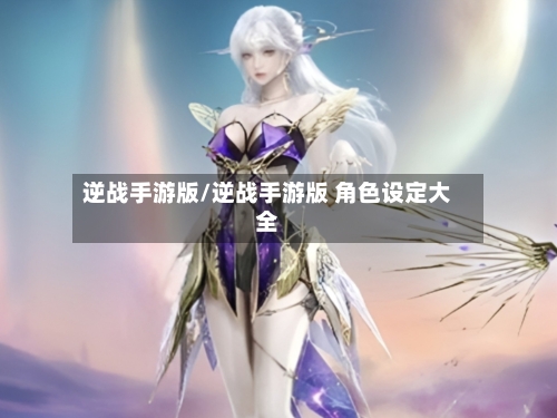 逆战手游版/逆战手游版 角色设定大全