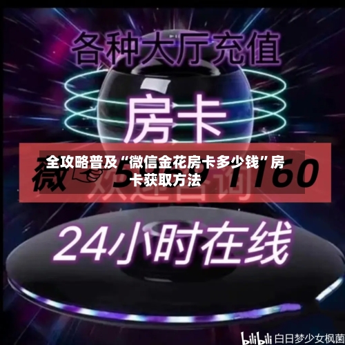 全攻略普及“微信金花房卡多少钱”房卡获取方法