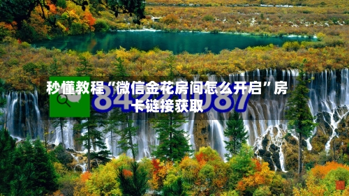 秒懂教程“微信金花房间怎么开启”房卡链接获取