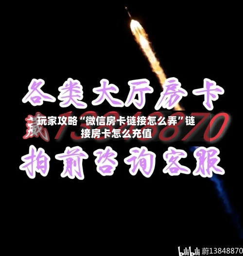 玩家攻略“微信房卡链接怎么弄”链接房卡怎么充值