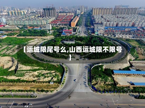 【运城限尾号么,山西运城限不限号】
