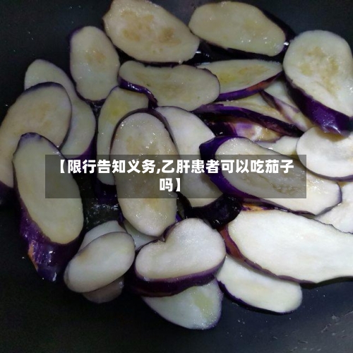 【限行告知义务,乙肝患者可以吃茄子吗】-第2张图片