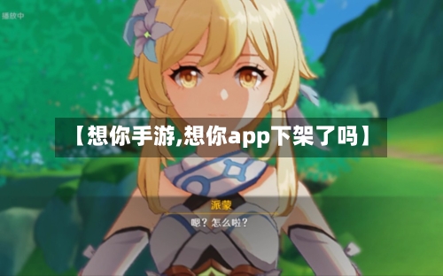 【想你手游,想你app下架了吗】