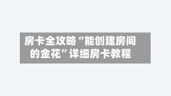 房卡全攻略“能创建房间的金花”详细房卡教程