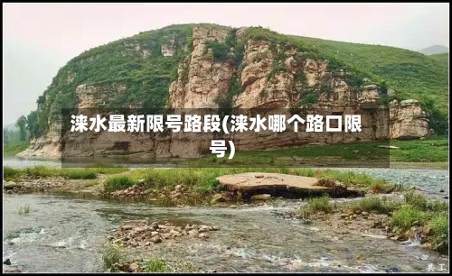 涞水最新限号路段(涞水哪个路口限号)-第2张图片