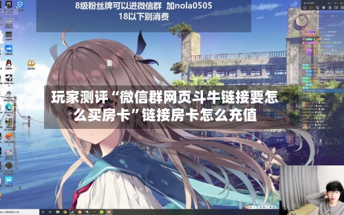 玩家测评“微信群网页斗牛链接要怎么买房卡”链接房卡怎么充值