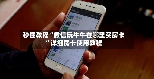秒懂教程“微信玩牛牛在哪里买房卡	”详细房卡使用教程-第3张图片