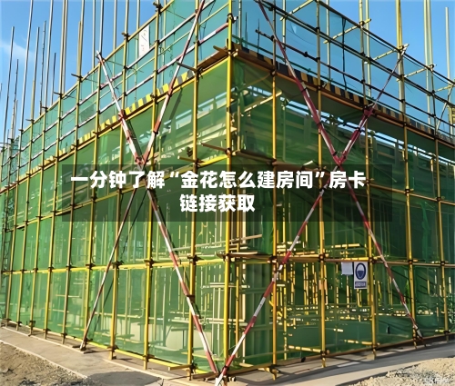 一分钟了解“金花怎么建房间”房卡链接获取