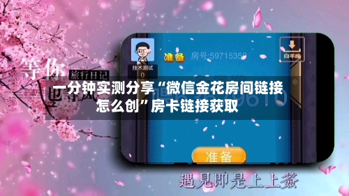 一分钟实测分享“微信金花房间链接怎么创”房卡链接获取