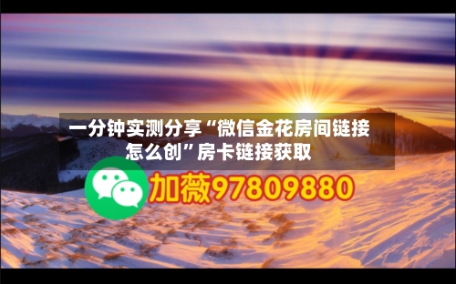 一分钟实测分享“微信金花房间链接怎么创”房卡链接获取-第3张图片