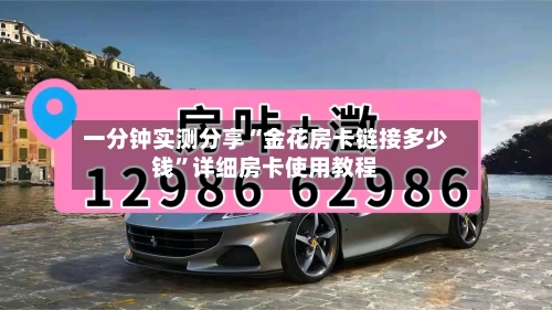 一分钟实测分享“金花房卡链接多少钱”详细房卡使用教程-第3张图片