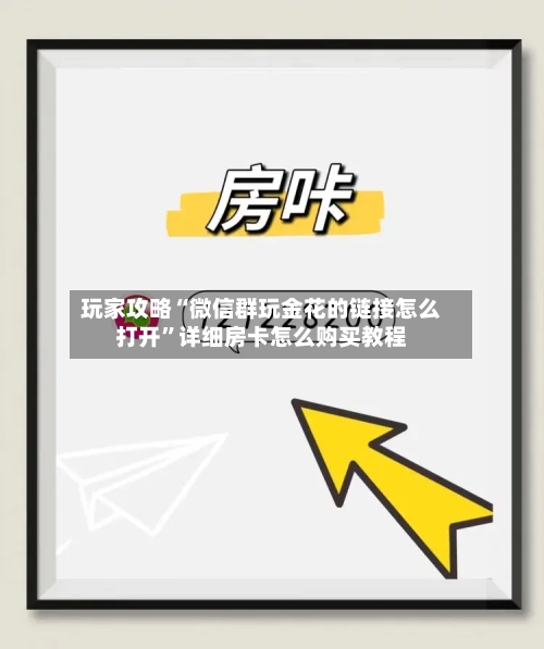 玩家攻略“微信群玩金花的链接怎么打开”详细房卡怎么购买教程-第3张图片