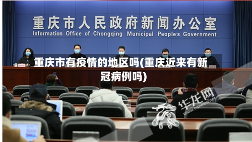 重庆市有疫情的地区吗(重庆近来有新冠病例吗)-第2张图片