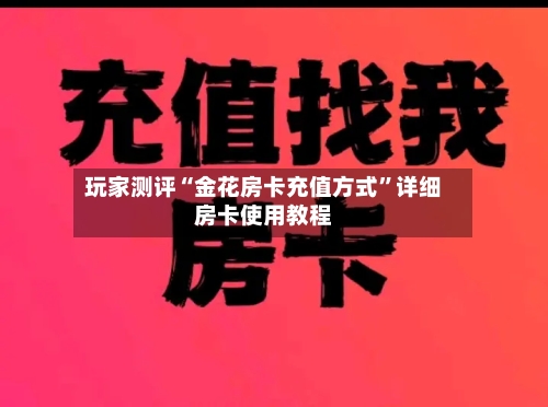 玩家测评“金花房卡充值方式”详细房卡使用教程