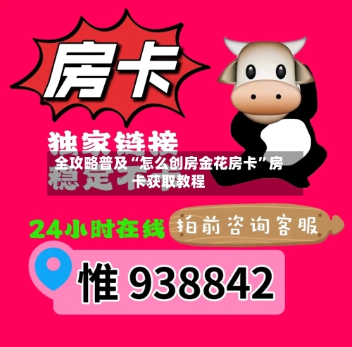 全攻略普及“怎么创房金花房卡”房卡获取教程