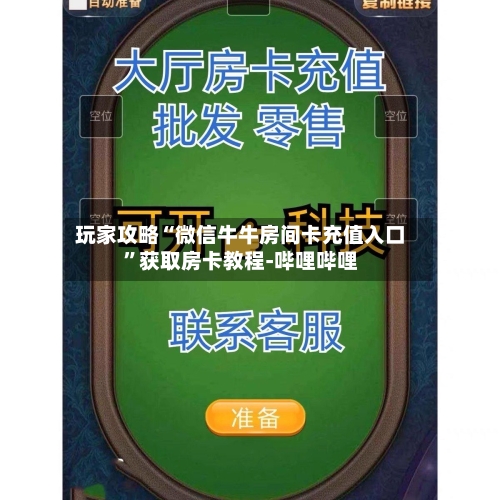 玩家攻略“微信牛牛房间卡充值入口”获取房卡教程-哔哩哔哩-第2张图片