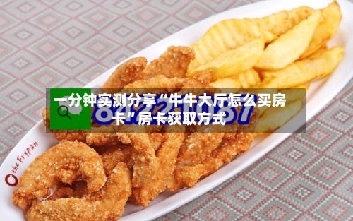 一分钟实测分享“牛牛大厅怎么买房卡”房卡获取方式-第3张图片