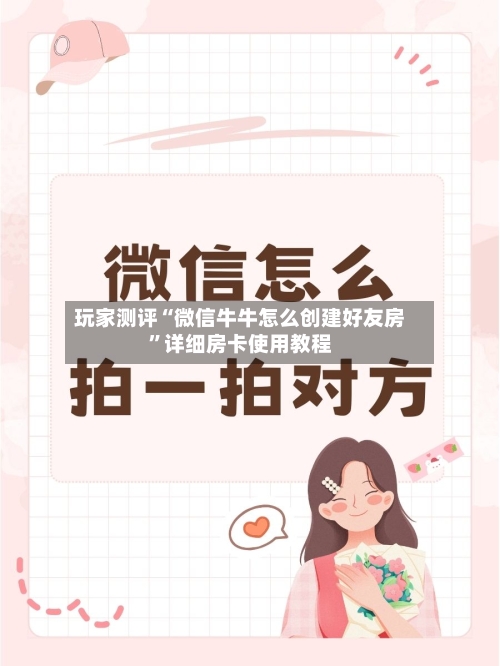 玩家测评“微信牛牛怎么创建好友房”详细房卡使用教程