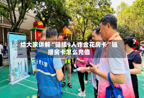 给大家讲解“链接9人诈金花房卡”链接房卡怎么充值-第3张图片