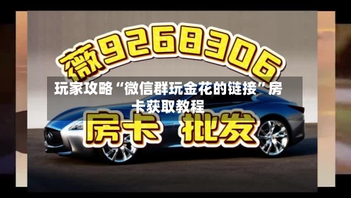 玩家攻略“微信群玩金花的链接”房卡获取教程