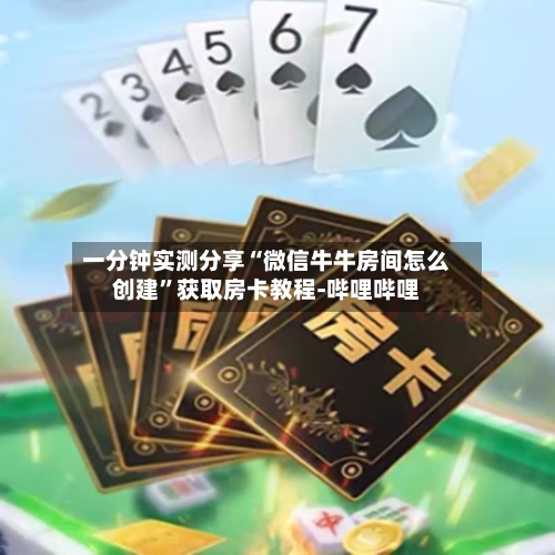 一分钟实测分享“微信牛牛房间怎么创建”获取房卡教程-哔哩哔哩-第3张图片